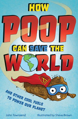 How Poop Can Save the World: And Other Cool Fuels to Help Save Our Planet Cover Image