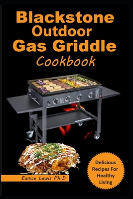 Blackstone Outdoor Gas Griddle Cookbook: Super Easy and Delicious Recipes with Instructions and Pro Tips for your Gas Griddle Cover Image