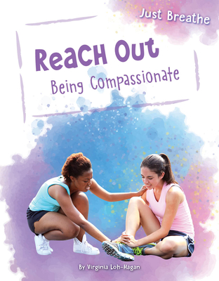 Reach Out: Being Compassionate (Just Breathe) By Virginia Loh-Hagan Cover Image