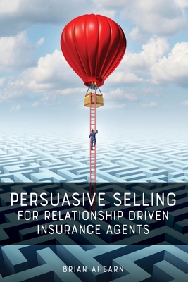 Persuasive Selling for Relationship Driven Insurance Agents Cover Image