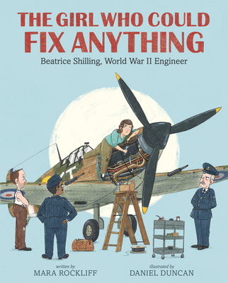 The Girl Who Could Fix Anything: Beatrice Shilling, World War II Engineer By Mara Rockliff, Daniel Duncan (Illustrator) Cover Image