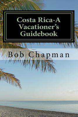 Costa Rica-A Vacationer's Guidebook By Bob Chapman Cover Image