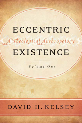 Eccentric Existence, Two Volume Set: A Theological Anthropology By David H. Kelsey Cover Image