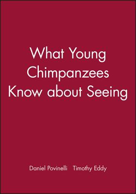 What Young Chimpanzees Know about Seeing (Monographs of the Society for Research in Child Development) By Daniel Povinelli, Timothy Eddy Cover Image