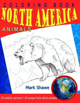Coloring Book North America Animals: 20 realistic pictures + 60 unique facts about animals (Animal Planet #5) By Mark Shawe Cover Image