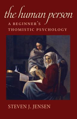 The Human Person: A Beginner's Thomistic Psychology By Steven J. Jensen Cover Image