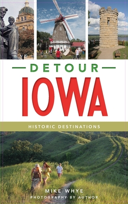 Detour Iowa: Historic Destinations By Mike Whye, Mike Whye (Photographer) Cover Image