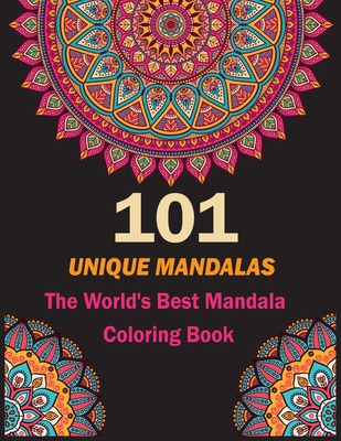 101 Unique Mandalas: The World's Best Mandala Coloring Book: A Stress Management Coloring Book For Adults Cover Image