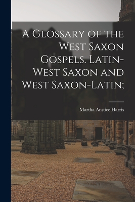 A Glossary of the West Saxon Gospels. Latin-West Saxon and West Saxon-Latin; Cover Image
