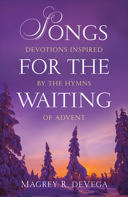 Songs for the Waiting: Devotions Inspired by the Hymns of Advent Cover Image