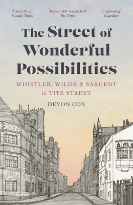 The  Street of Wonderful Possibilities: Whistler, Wilde and Sargent in Tite Street Cover Image