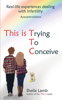 This is Trying To Conceive: Real life experiences dealing with infertility By Sheila Lamb Cover Image