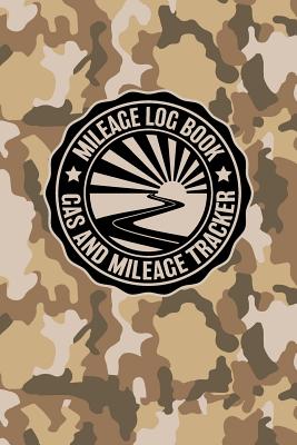 Mileage Log Book Gas And Mileage Tracker: Military Desert Camouflage Logbook Notebook To Track Miles Up To 2400 Unique Business Or Personal Trips - Go Cover Image