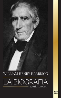 William Henry Harrison: La biografía del noveno presidente estadounidense, su política sobre los indios americanos y su legado (Historia)