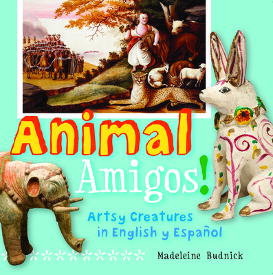 Animal Amigos!: Artsy Creatures in English Y Español By Madeleine Budnick, San Antonio Museum of Art (Cover Design by) Cover Image