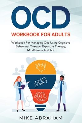 Ocd Workbook for Adults; Workbook for Managing Ocd Using Cognitive Behavioral Therapy, Exposure Therapy, Mindfulness and ACT Cover Image