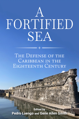 A Fortified Sea: The Defense of the Caribbean in the Eighteenth Century (Maritime Currents:  History and Archaeology)