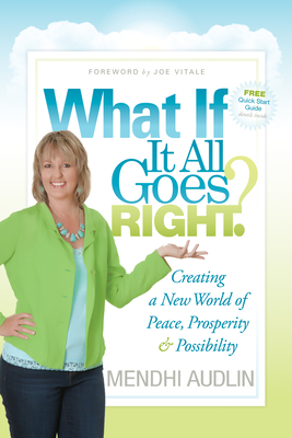 What If It All Goes Right?: Creating a New World of Peace, Prosperity & Possibility