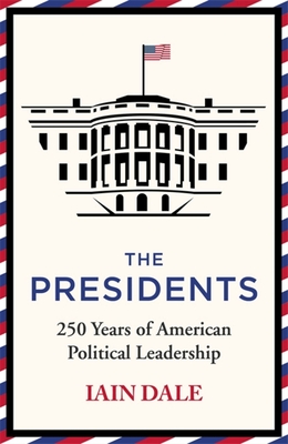 The Presidents: 250 Years of American Political Leadership By Iain Dale Cover Image