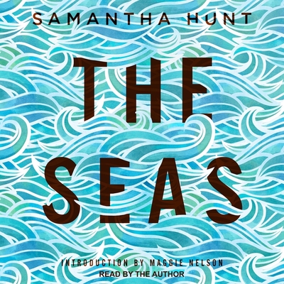 The Seas By Samantha Hunt, Samantha Hunt (Read by), Maggie Nelson (Introduction by) Cover Image