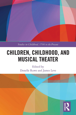 Children, Childhood, and Musical Theater (Studies in Childhood) By Donelle Ruwe (Editor), James Leve (Editor) Cover Image