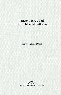 Prayer, Power, and the Problem of Suffering (Dissertation Series / Society of Biblical Literature) By Sharyn E. Dowd Cover Image