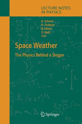 Space Weather: The Physics Behind a Slogan (Lecture Notes in Physics #656) By Klaus Scherer (Editor), Horst Fichtner (Editor), Bernd Heber (Editor) Cover Image