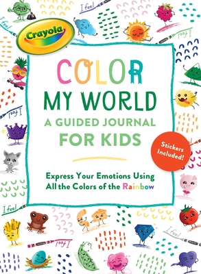 Crayola's Color My World: A Guided Journal for Kids: Express Your Emotions Using All the Colors of the Rainbow Cover Image