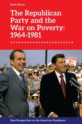 The Republican Party and the War on Poverty: 1964-1981 By Mark McLay Cover Image