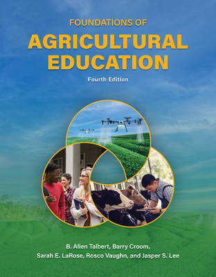 Foundations of Agricultural Education, Fourth Edition By B. Allen Talbert, Barry Croom, Sarah E. Larose Cover Image