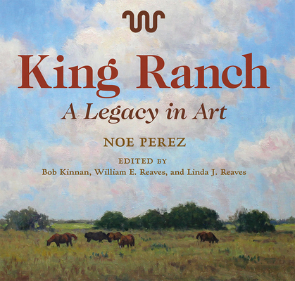 King Ranch: A Legacy in Art (Joe and Betty Moore Texas Art Series #24) Cover Image