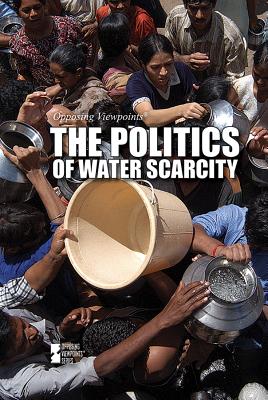 The Politics of Water Scarcity (Opposing Viewpoints) By Susan Nichols (Editor) Cover Image