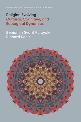 Religion Evolving: Cultural, Cognitive, and Ecological Dynamics By Benjamin Grant Purzycki, Richard Sosis Cover Image