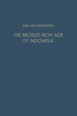 The Bronze-Iron Age of Indonesia (Verhandelingen Van Het Koninklijk Instituut Voor Taal- #22)