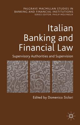 Italian Banking and Financial Law: Supervisory Authorities and Supervision (Palgrave MacMillan Studies in Banking and Financial Institut) Cover Image