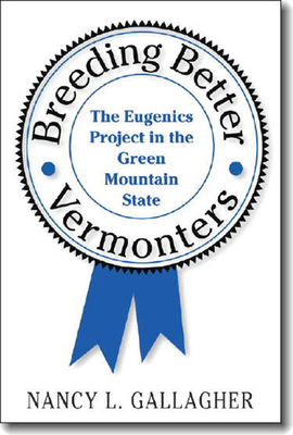 Breeding Better Vermonters: The Eugenics Project in the Green Mountain State Cover Image