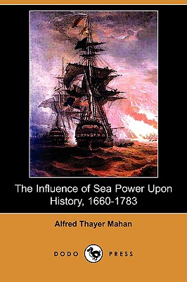 The Influence of Sea Power Upon History, 1660-1783 (Illustrated Edition) (Dodo Press) By Alfred Thayer Mahan Cover Image