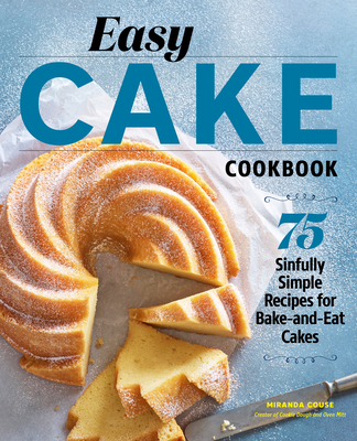 Easy Cake Cookbook: 75 Sinfully Simple Recipes for Bake-And-Eat Cakes By Miranda Couse Cover Image