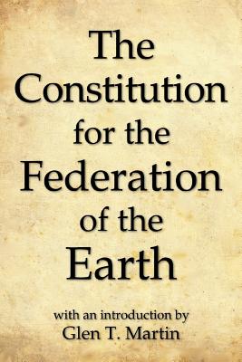 The Constitution for the Federation of the Earth, Compact Edition By Glen T. Martin (Introduction by) Cover Image