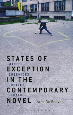 States of Exception in the Contemporary Novel: Martel, Eugenides, Coetzee, Sebald By Arne de Boever, Arne De Boever Cover Image