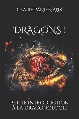 Dragons !: Petite introduction à la draconologie By Claire Panier-Alix Cover Image
