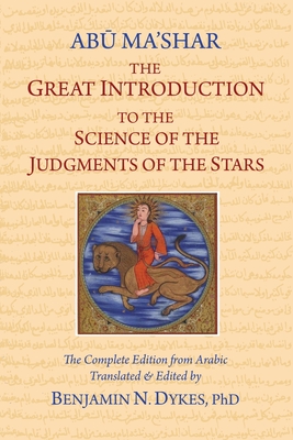The Great Introduction to the Science of the Judgments of the Stars By David Abu-Ma Shar Jafar Ibn-Muhammad, Benjamin N. Dykes (Translator), Benjamin N. Dykes (Editor) Cover Image
