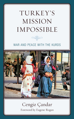 Turkey's Mission Impossible: War and Peace with the Kurds By Cengiz Çandar, Eugene Rogan (Foreword by) Cover Image
