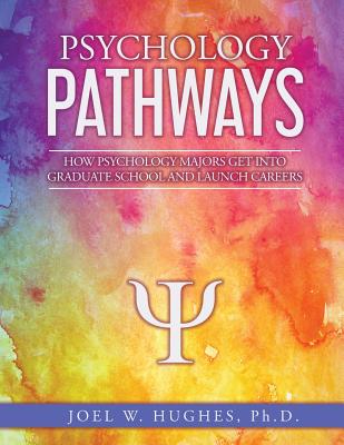 Psychology Pathways: How Psychology Majors Get Into Graduate School and Launch Careers By Joel W. Hughes Cover Image