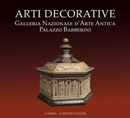Arti Decorative: Galleria Nazionale d'Arte Antica. Palazzo Barberini By Marisa Zaccagnini Cover Image