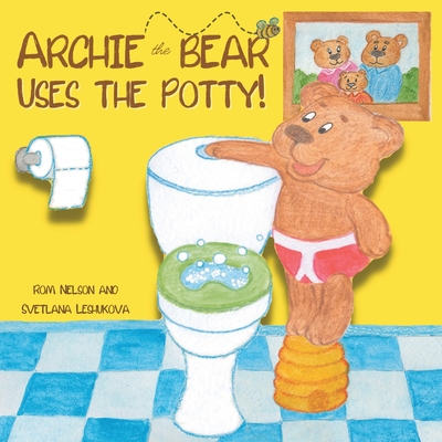 Archie the Bear Uses the Potty: Toilet Training For Toddlers Cute Step by Step Rhyming Storyline Including Beautiful Hand Drawn Illustrations. Cover Image