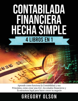 Contabilada Financiera Hecha Simple 4 Libros en 1: Aprende como funciona la Contabilidad y sus Principios, como crear una LLC, los estados financieros By Gregory Olson Cover Image