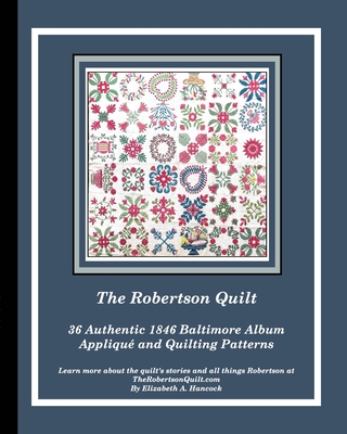 The Robertson Quilt: 36 Authentic 1846 Baltimore Album Patterns By Elizabeth A. Hancock Cover Image