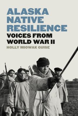 Alaska Native Resilience: Voices from World War II (Indigenous Confluences)