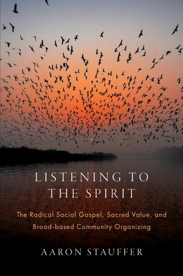 Listening to the Spirit: The Radical Social Gospel, Sacred Value, and Broad-Based Community Organizing (AAR Academy)